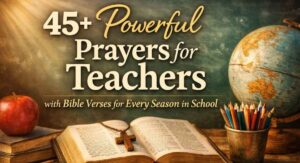 45+ Powerful Prayers for Teachers with Bible Verses for Every Season in School