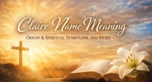 Claire Name Meaning – Origin & Spiritual Symbolism, and More