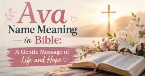 Ava Name Meaning in Bible: A Gentle Message of Life and Hope