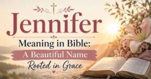 Jennifer Meaning in Bible: A Beautiful Name Rooted in Grace