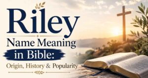 Riley Name Meaning in Bible: Origin, History & Popularity
