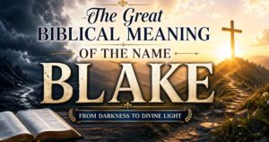 The Great Biblical Meaning of the Name BLAKE