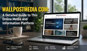 Wallpostmedia Com: A Detailed Guide to This Online Media and Information Platform